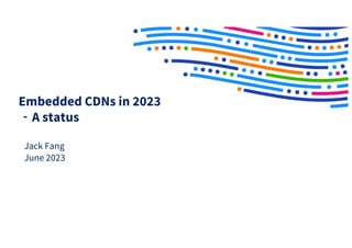 Embedded CDNs in 2023
﹣A status
Jack Fang
June 2023
 