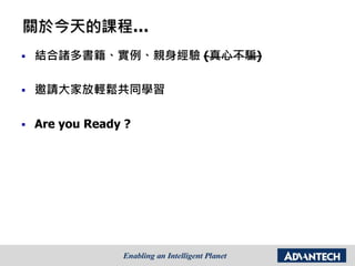 關於今天的課程…
 結合諸多書籍、實例、親身經驗 (真心不騙)
 邀請大家放輕鬆共同學習
 Are you Ready ?
 