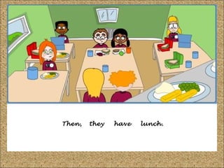 Then,

they

have

lunch.

 