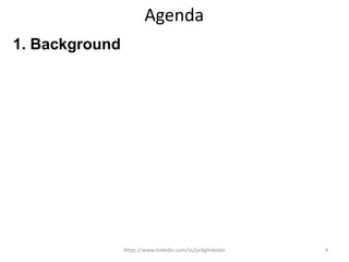 Agenda
1. Background
https://www.linkedin.com/in/jackglinkedin 4
 