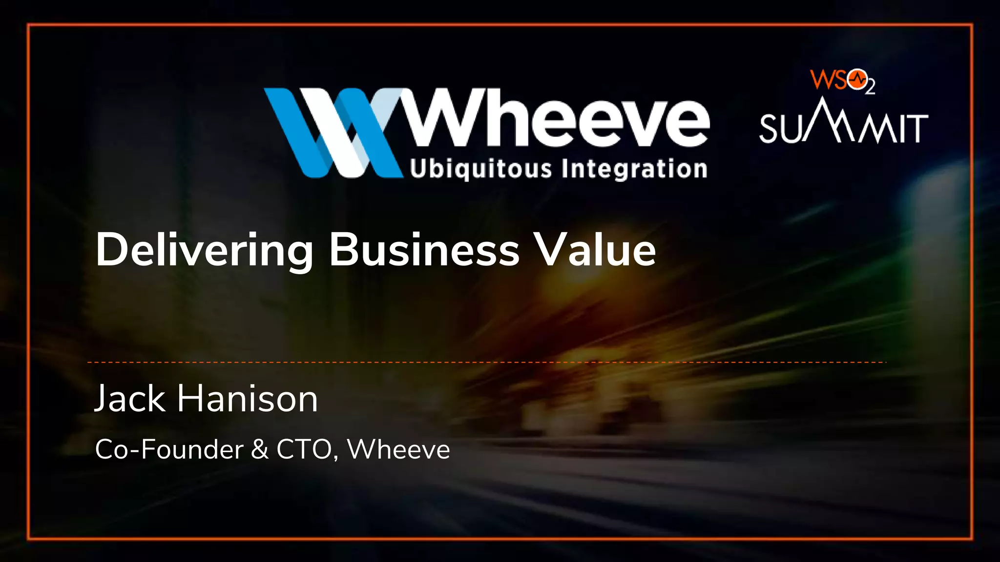Delivering Business Value
Jack Hanison
Co-Founder & CTO, Wheeve