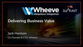 Delivering Business Value
Jack Hanison
Co-Founder & CTO, Wheeve
 