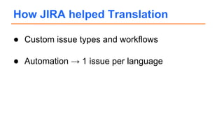 ● Custom issue types and workflows
● Automation → 1 issue per language
How JIRA helped Translation
 