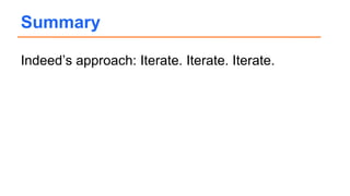 Indeed’s approach: Iterate. Iterate. Iterate.
Summary
 