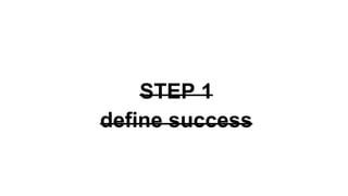 STEP 1
define success
 