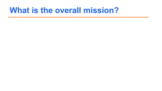 What is the overall mission?
 