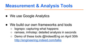 ● We use Google Analytics
● We build our own frameworks and tools
○ logrepo: capturing what happens
○ ramses, imhotep: detailed analysis in seconds
○ Demo of these tools @IndeedEng on April 30th
http://engineering.indeed.com/talks
Measurement & Analysis Tools
 