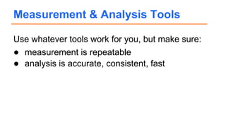 Use whatever tools work for you, but make sure:
● measurement is repeatable
● analysis is accurate, consistent, fast
Measurement & Analysis Tools
 