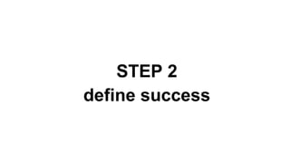 STEP 2
define success
 