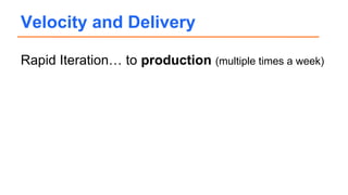 Rapid Iteration… to production (multiple times a week)
Velocity and Delivery
 