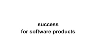 success
for software products
 