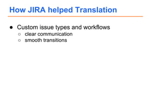 ● Custom issue types and workflows
● Automation → 1 issue per language
● Subsequent iterations:
○ machine translation
○ tr...
