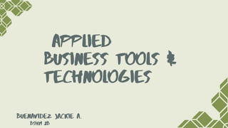 Applied
Business Tools &
Technologies
Buenavidez Jackie a..
BSHM 2B
 