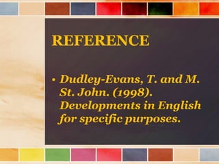 REFERENCE
• Dudley-Evans, T. and M.
St. John. (1998).
Developments in English
for specific purposes.
 