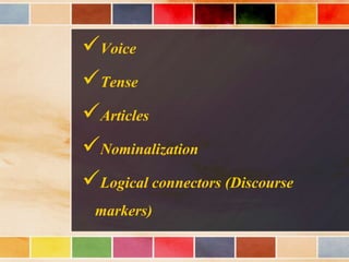 Voice
Tense
Articles
Nominalization
Logical connectors (Discourse
markers)
 