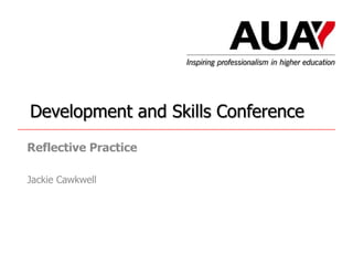 Development and Skills Conference
Reflective Practice
Jackie Cawkwell

 