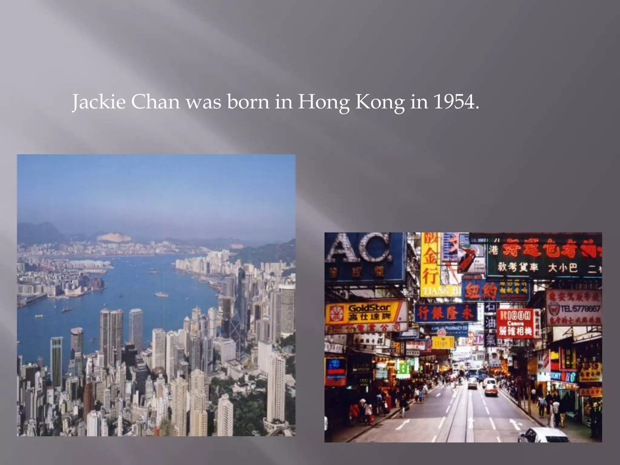 Jackie Chan was born in Hong Kong in 1954.