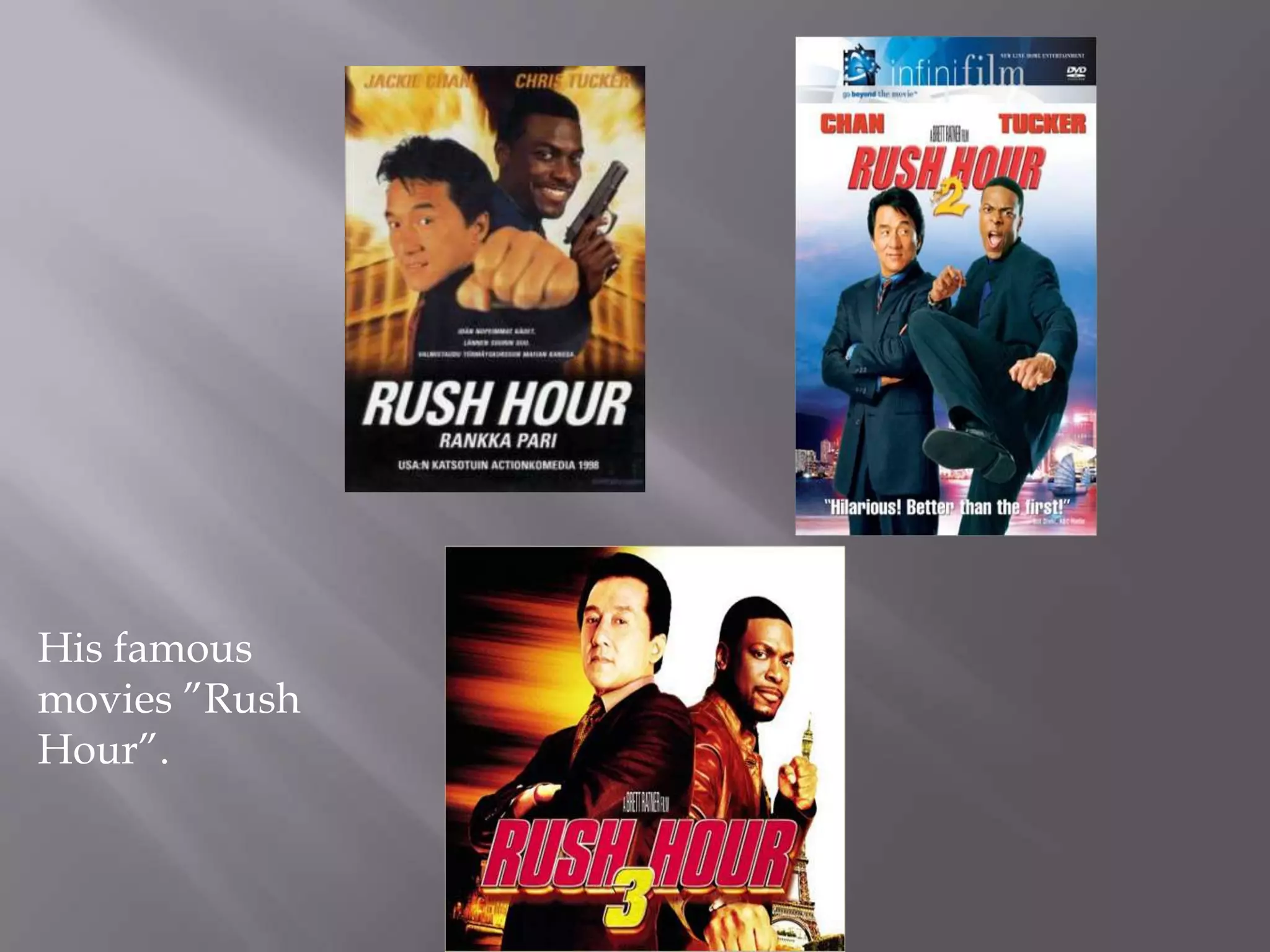 His famous movies ”Rush Hour”.