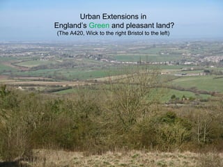 Urban Extensions in England’s  Green  and pleasant land? (The A420, Wick to the right Bristol to the left) 