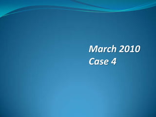 March 2010 Case 4 