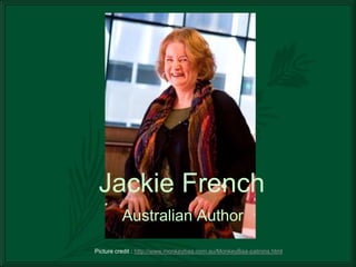 Jackie French
         Australian Author

Picture credit : http://www.monkeybaa.com.au/MonkeyBaa-patrons.html
 
