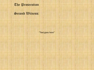 The Prosecution 
Second Witness: 
“Text goes here” 
 