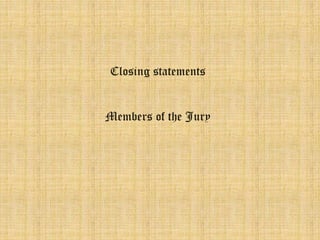 Closing statements 
Members of the Jury 
