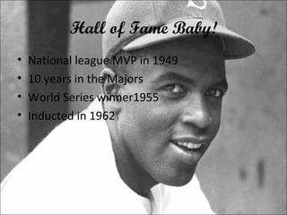 Hall of Fame Baby! National league MVP in 1949 10 years in the Majors World Series winner1955 Inducted in 1962 