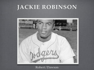 JACKIE ROBINSON




    Robert/Dawson
 