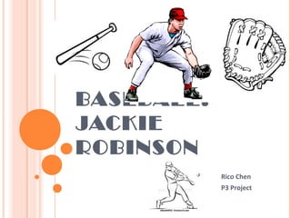 BASEBALL:
JACKIE
ROBINSON
Rico Chen
P3 Project
 