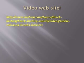 http://www.history.com/topics/black-
history/black-history-month/videos/jackie-
robinson-breaks-barriers
 