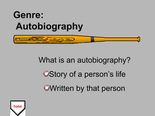 Genre:
Autobiography
What is an autobiography?
Story of a person’s life
Written by that person
 