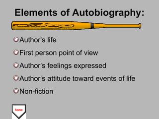 Elements of AutobiographyElements of Autobiography:
Author’s life
First person point of view
Author’s feelings expressed
Author’s attitude toward events of life
Non-fiction
 