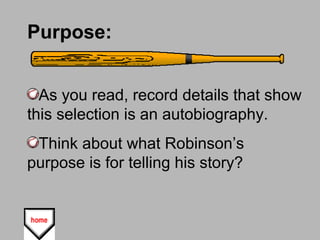 Purpose:
As you read, record details that show
this selection is an autobiography.
Think about what Robinson’s
purpose is for telling his story?
 