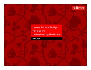 Human Centred Design
                                       Revolution:
                                       Understanding the Human
                                       May 2005




Different – Human Centred Design Revolution
 