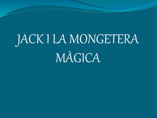 JACK I LA MONGETERA
MÀGICA
 
