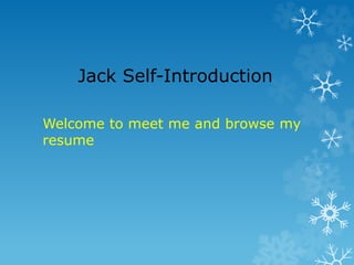 Jack Self-Introduction
Welcome to meet me and browse my
resume
 