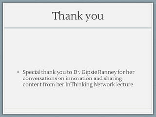 Thank you
• Special thank you to Dr. Gipsie Ranney for her
conversations on innovation and sharing
content from her InThinking Network lecture
 