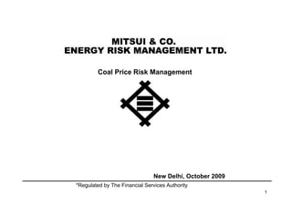 Coal Price Risk Management




                               New Delhi, October 2009
*Regulated by The Financial Services Authority
                                                         1
 