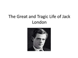 The Great and Tragic Life of Jack
London
 