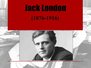 Jack London
(1876-1916)
 