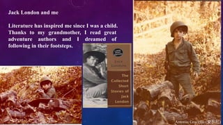 Jack London and me
Literature has inspired me since I was a child.
Thanks to my grandmother, I read great
adventure authors and I dreamed of
following in their footsteps.
Antonio Graceffo (安东尼)
 