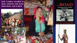 Antonio Graceffo (安东尼)
Jack London travelled to
many countries and wrote
about them. And so did I.
 