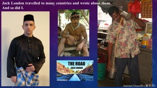 Jack London travelled to many countries and wrote about them.
And so did I.
Antonio Graceffo (安东尼)
 