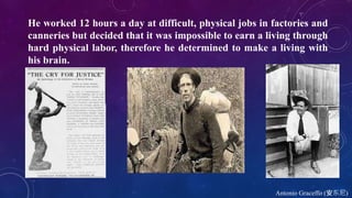 Antonio Graceffo (安东尼)
He worked 12 hours a day at difficult, physical jobs in factories and
canneries but decided that it was impossible to earn a living through
hard physical labor, therefore he determined to make a living with
his brain.
 