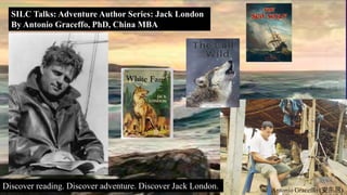 SILC Talks: Adventure Author Series: Jack London
By Antonio Graceffo, PhD, China MBA
Discover reading. Discover adventure. Discover Jack London. Antonio Graceffo (安东尼)
 