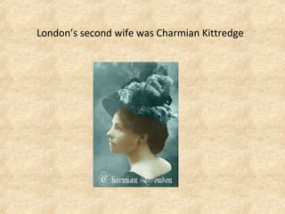 London’s second wife was Charmian Kittredge
 