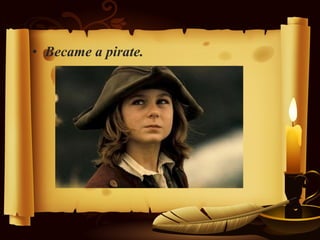• Became a pirate.
 