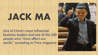 JACK MA
One of China's most influential
business leaders and one of the 100
people who "most affect our
world," according to Time magazine.
 