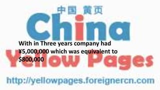 With in Three years company had
¥5,000,000 which was equivalent to
$800,000
 